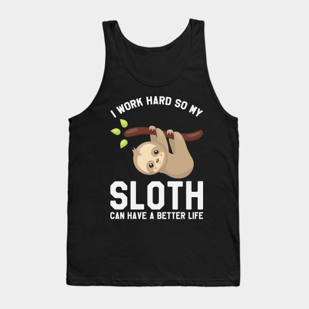 I Work Hard So My Sloth Can Have A Better Life - Funny Sloth Tank Top by kdpdesigns